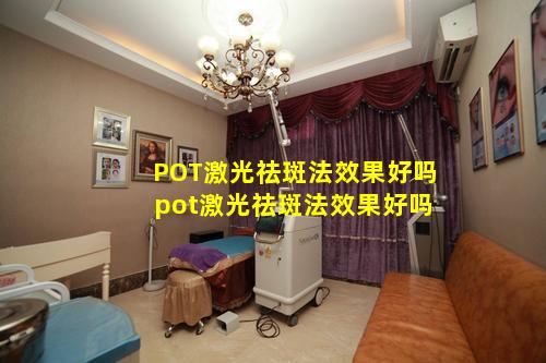 POT激光祛斑法效果好吗 pot激光祛斑法效果好吗